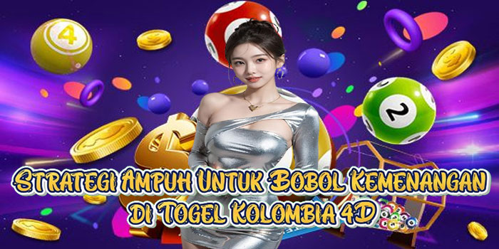 Strategi Ampuh Untuk Bobol Kemenangan di Togel Kolombia 4D